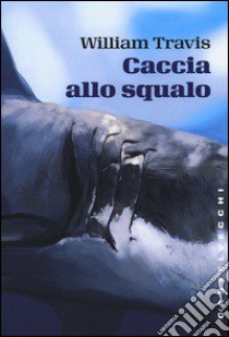 Caccia allo squalo libro di Travis William