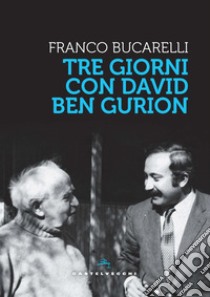 Tre giorni con David Ben Gurion libro di Bucarelli Franco