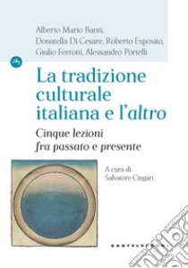 La tradizione culturale italiana e l'«altro». Cinque lezioni fra passato e presente libro di Cingari S. (cur.)
