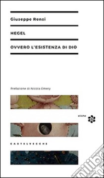 Hegel ovvero l'esistenza di Dio libro di Rensi Giuseppe