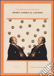 Henry James al lavoro libro di Bosanquet Theodora