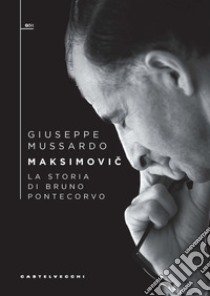 Maksimovic. La storia di Bruno Pontecorvo libro di Mussardo Giuseppe