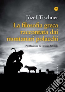 La filosofia greca raccontata dai montanari polacchi libro di Tischner Józef; Sierotowicz T. M. (cur.)