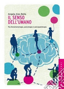 Il senso dell'umano. Tra fenomenologia, psicologia e psicopatologia libro di Ales Bello Angela