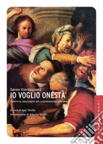 Io voglio onestà. Contro le menzogne del cristianesimo ufficiale libro di Kierkegaard Sören; Tavilla I. (cur.)