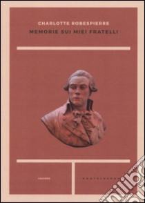 Memorie sui miei fratelli libro di Robespierre Charlotte; Laponneraye A. (cur.)