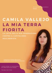 La mia terra fiorita. La lotta della mia generazione contro il capitalismo neoliberista libro di Vallejo Camila; Nencioni T. (cur.)