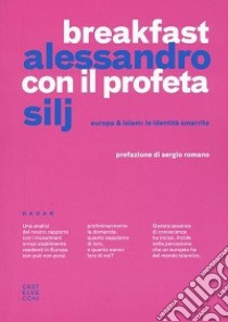 Breakfast con il profeta. Europa & Islam: le identità smarrite libro di Silj Alessandro