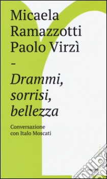 Drammi, sorrisi, bellezza. Conversazione con Italo Moscati libro di Ramazzotti Micaela; Virzì Paolo; Moscati Italo