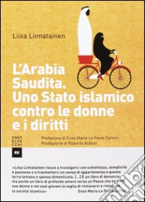 L'Arabia Saudita. Uno stato islamico contro le donne e i diritti libro di Liimatainen Liisa