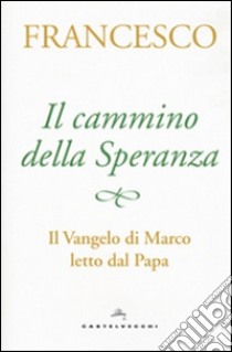 Il cammino della speranza. Il Vangelo di Marco letto dal papa libro di Francesco (Jorge Mario Bergoglio); Peri A. (cur.)