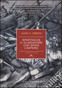 Spartacus. Il gladiatore che sfidò l'impero libro di Gibbon Lewis G.