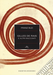 Gilles de Rais e altri racconti libro di Blei Franz