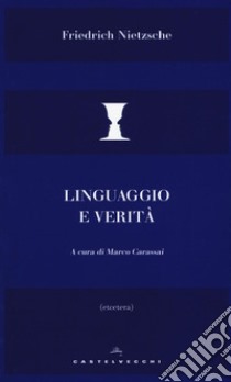 Linguaggio e verità libro di Nietzsche Friedrich; Carassai M. (cur.)