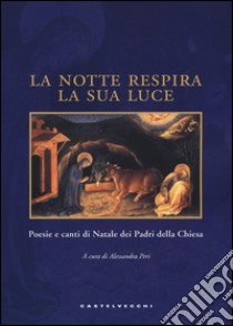 La notte respira la sua luce. Poesie e canti di Natale dei Padri della Chiesa. Ediz. illustrata libro di Peri A. (cur.)