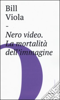 Nero video. La mortalità dell'immagine libro di Viola Bill