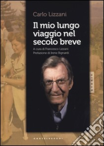 Il mio lungo viaggio nel secolo breve libro di Lizzani Carlo; Lizzani F. (cur.)