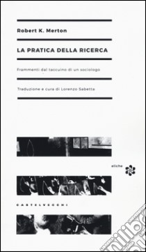 La pratica della ricerca. Frammenti dal taccuino di un sociologo libro di Merton Robert K.; Sabetta L. (cur.)