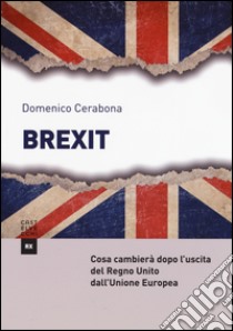 Brexit. Cosa cambierà dopo l'uscita del Regno Unito dall'Unione Europea libro di Cerabona Domenico