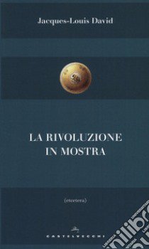 La rivoluzione in mostra libro di David Jacques-Louis