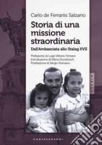 Storia di una missione straordinaria. Dall'ambasciata allo Stalag XVII libro di De Ferrariis Salzano Carlo