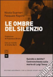 Le ombre del silenzio. Suicidio o delitto? Controinchiesta sulla morte di Luigi Tenco. Ediz. ampliata libro di Guarneri Nicola; Ragone Pasquale