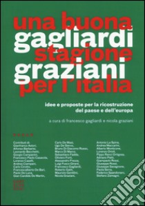 Una buona stagione per l'Italia. Idee e proposte per la ricostruzione del paese e dell'Europa libro di Gagliardi F. (cur.); Graziani N. (cur.)