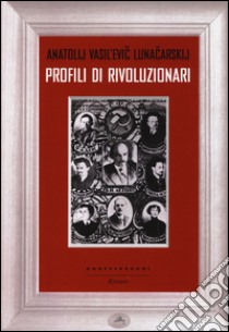 Profili di rivoluzionari libro di Lunaciarskij Anatolij Vasil evic