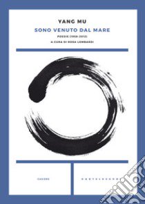 Sono venuto dal mare. Poesie (1958-2012) libro di Yang Mu; Lombardi R. (cur.)