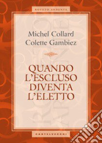 Quando l'escluso diventa l'eletto libro di Collard Michel; Gambiez Colette