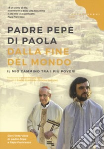 Dalla fine del mondo. Il mio cammino tra i più poveri libro di Di Paola Josè Maria; D'Antonio F. (cur.); Guarnieri C. (cur.)