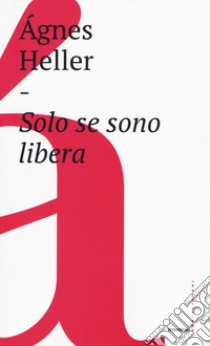 Solo se sono libera libro di Heller Ágnes