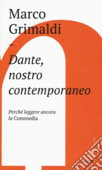 Dante, nostro contemporaneo. Perché leggere ancora la «Commedia» libro di Grimaldi Marco