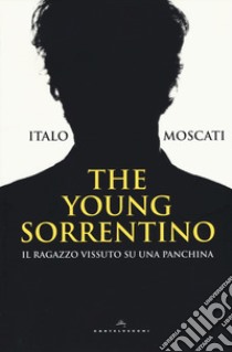 The young Sorrentino. Il ragazzo vissuto su una panchina libro di Moscati Italo