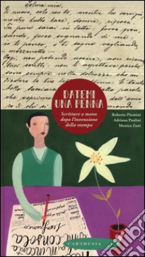 Datemi una penna. Scritture a mano dopo l'invenzione della stampa libro di Piumini Roberto; Paolini Adriana; Zani Monica