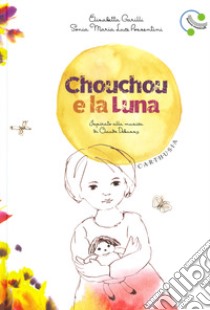 Chouchou e la luna. Ediz. a colori libro di Garilli Elisabetta; Possentini Sonia Maria Luce