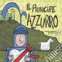 Il Principe Azzurro. La Principessa Fuxia. Ediz. a colori libro di Francaviglia Riccardo; Sgarlata Margherita