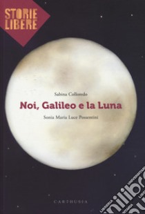 Noi, Galileo e la luna libro di Colloredo Sabina