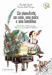 Un pianoforte, un cane, una pulce e una bambina. Ediz. a colori libro di Garilli Elisabetta