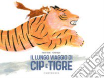 Il lungo viaggio di Cip e Tigre. Ediz. a colori libro di Tonello Fabrizio