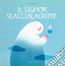 Il signore Scaccialacrime. Ediz. a colori libro di Yao Jian