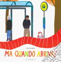 Ma quando arriva? Ediz. a colori libro di Gomez Violeta