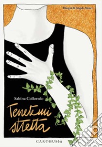 Tenetemi stretta. Ediz. illustrata libro di Colloredo Sabina