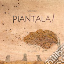 Piantala! Ediz. a colori libro di Roselli Alessia