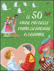 Le 50 fiabe più belle prima di andare a dormire. Ediz. illustrata libro