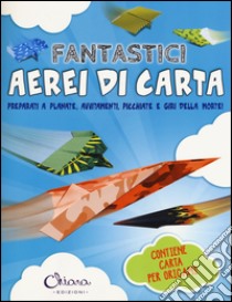 Fantastici aerei di carta. Preparati a planate, avvitamenti, picchiate e giri della morte! Ediz. illustrata. Con gadget libro di Ard Catherine; Wiles Michael