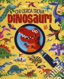 Dinosauri. Chi cerca trova. Ediz. a colori libro di Scott Matthew