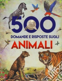 500 domande e risposte sugli animali libro di Arredondo Francisco; Xarrié Juan