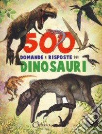 500 domande e risposte sui dinosauri libro di Arredondo Francisco; Rueda José María; Di Blasi Lidia