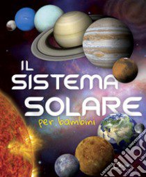 Il sistema solare per bambini. Ediz. a colori. Ediz. a spirale libro